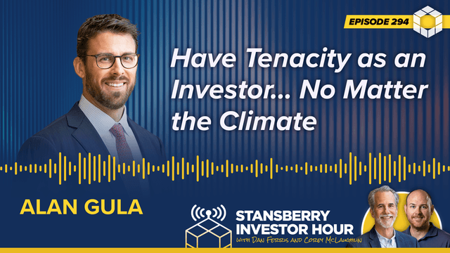 Episode 294: Have Tenacity as an Investor... No Matter the Climate