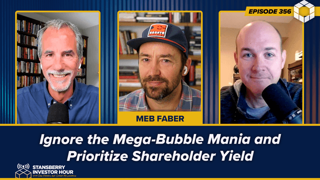 Episode 356: Ignore the Mega-Bubble Mania and Prioritize Shareholder Yield